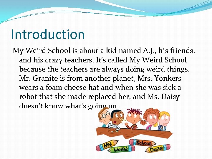 Introduction My Weird School is about a kid named A. J. , his friends,