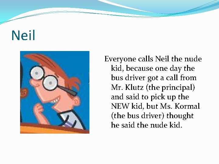 Neil Everyone calls Neil the nude kid, because one day the bus driver got