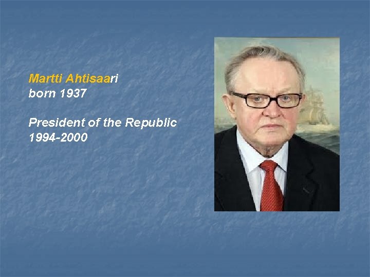 Martti Ahtisaari born 1937 President of the Republic 1994 -2000 