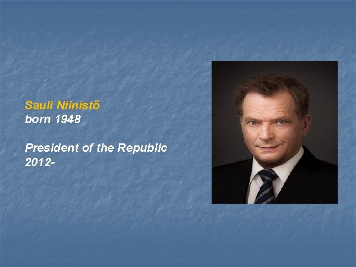 Sauli Niinistö born 1948 President of the Republic 2012 - 