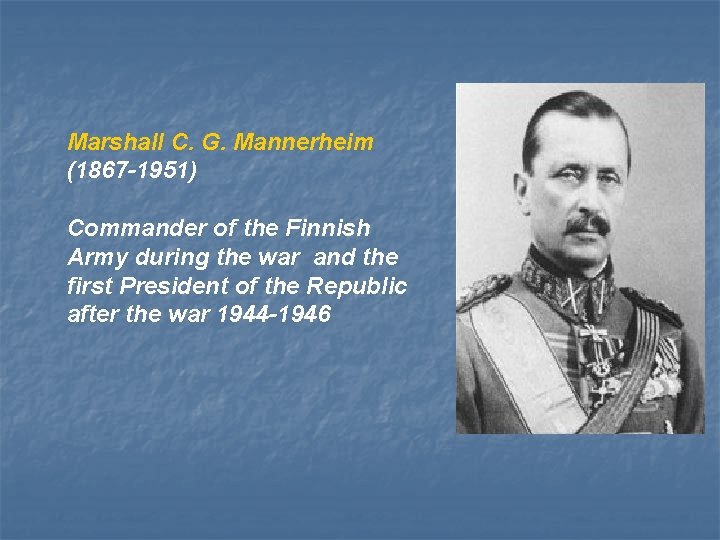 Marshall C. G. Mannerheim (1867 -1951) Commander of the Finnish Army during the war