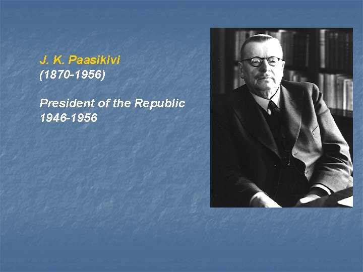 J. K. Paasikivi (1870 -1956) President of the Republic 1946 -1956 