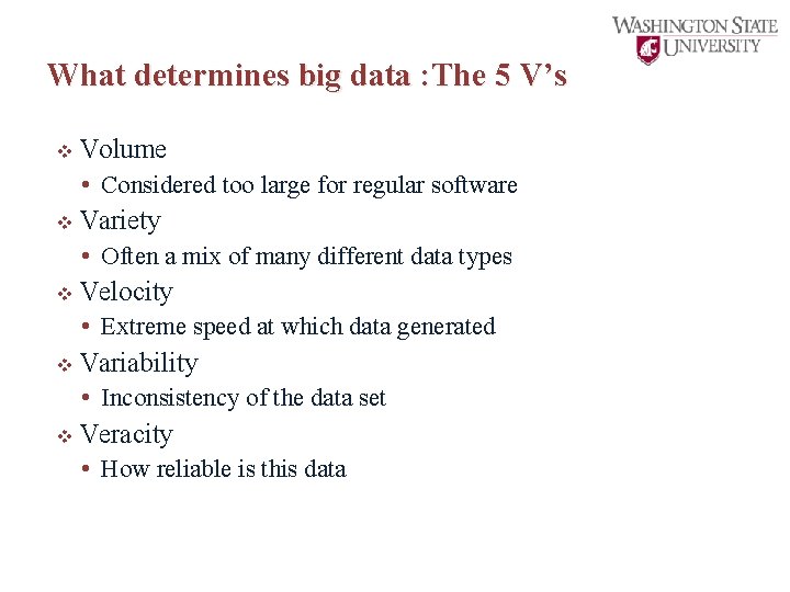 What determines big data : The 5 V’s v Volume • Considered too large