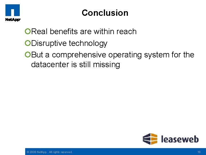 Conclusion ¡Real benefits are within reach ¡Disruptive technology ¡But a comprehensive operating system for