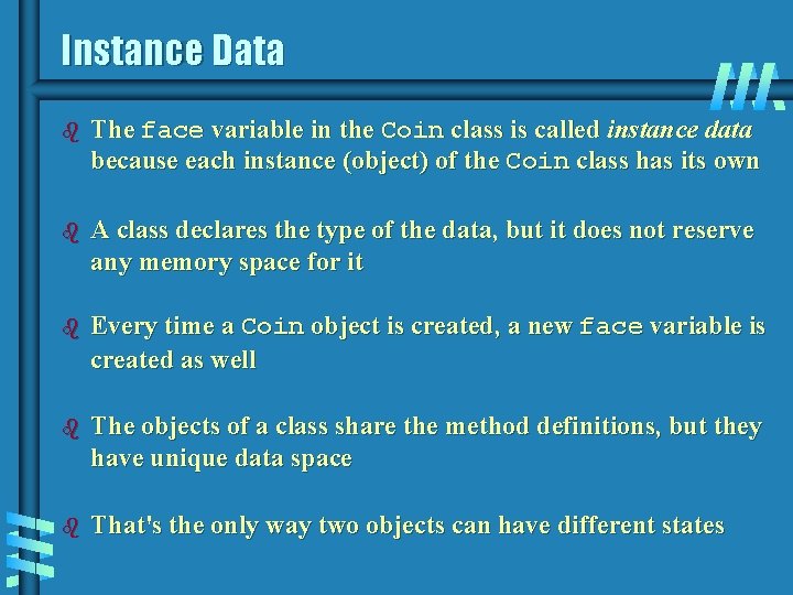 Instance Data b The face variable in the Coin class is called instance data