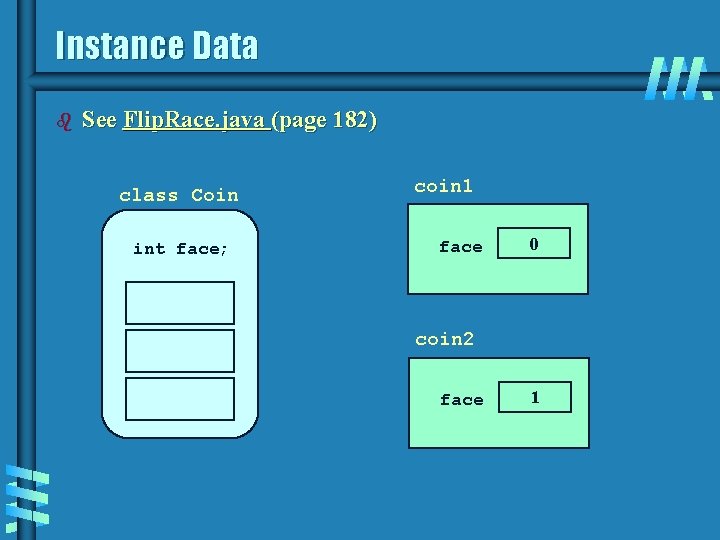 Instance Data b See Flip. Race. java (page 182) class Coin int face; coin