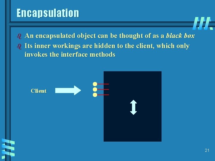 Encapsulation b b An encapsulated object can be thought of as a black box