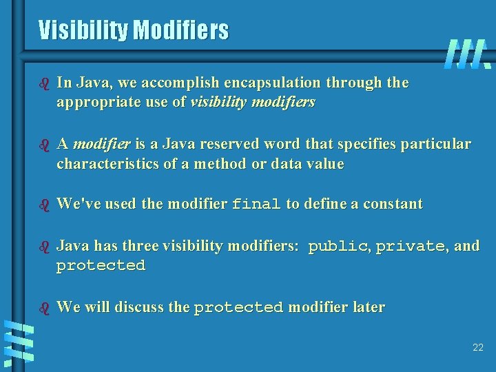 Visibility Modifiers b In Java, we accomplish encapsulation through the appropriate use of visibility