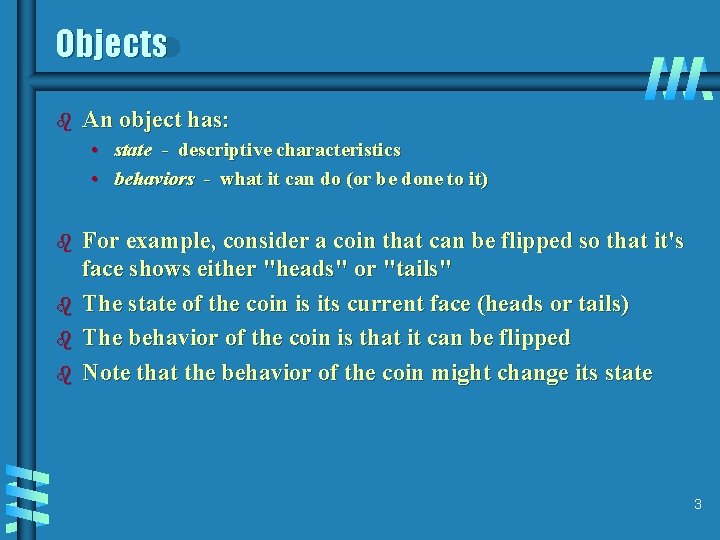 Objects b An object has: • state - descriptive characteristics • behaviors - what