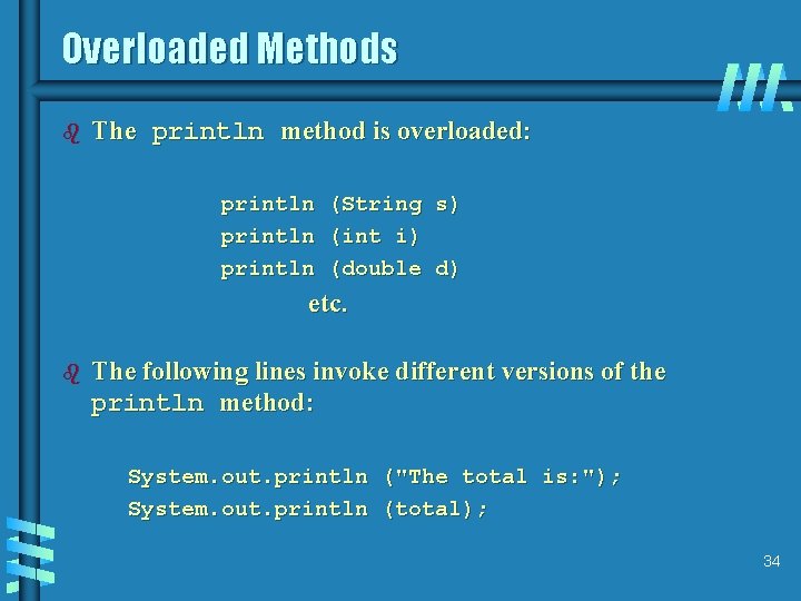 Overloaded Methods b The println method is overloaded: println (String s) println (int i)