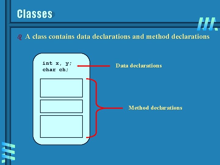 Classes b A class contains data declarations and method declarations int x, y; char