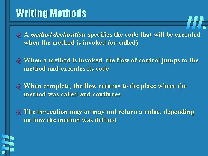 Writing Methods b A method declaration specifies the code that will be executed when