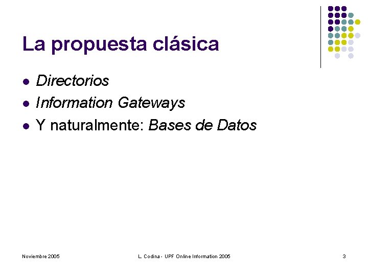 La propuesta clásica l l l Directorios Information Gateways Y naturalmente: Bases de Datos