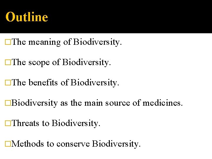 Outline �The meaning of Biodiversity. �The scope of Biodiversity. �The benefits of Biodiversity. �Biodiversity