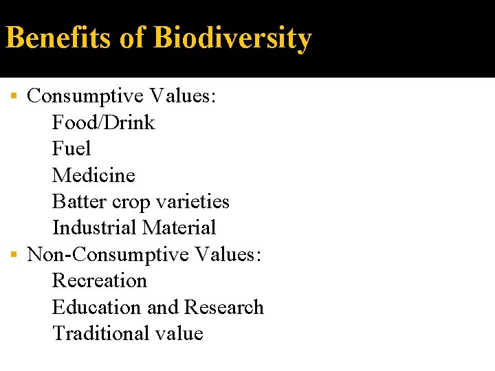Benefits of Biodiversity Consumptive Values: Food/Drink Fuel Medicine Batter crop varieties Industrial Material Non-Consumptive
