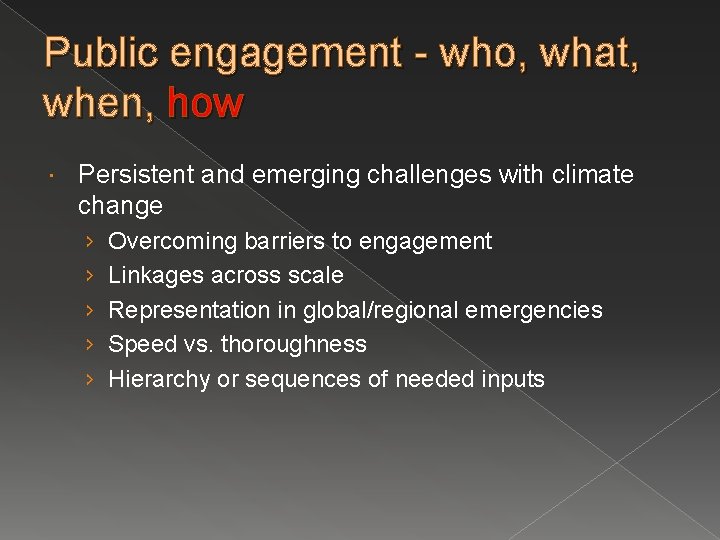 Public engagement - who, what, when, how Persistent and emerging challenges with climate change