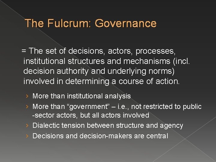 The Fulcrum: Governance = The set of decisions, actors, processes, institutional structures and mechanisms