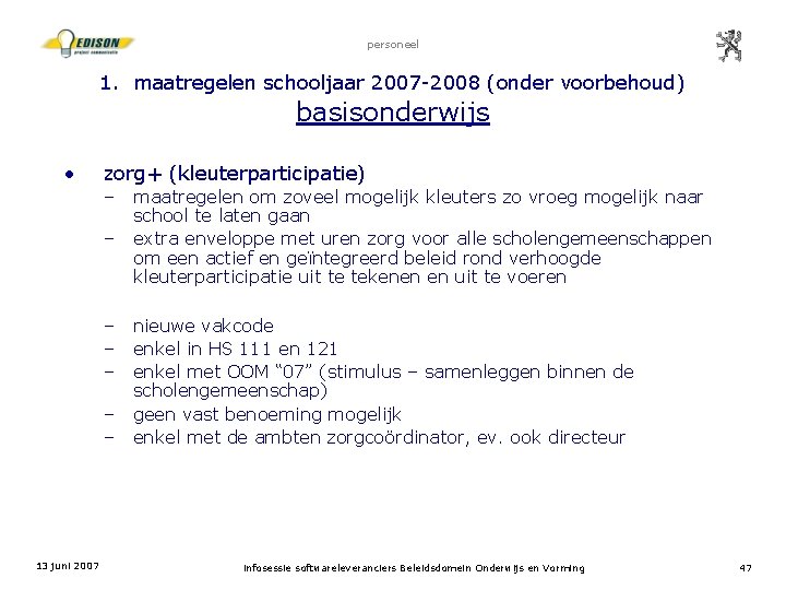 personeel 1. maatregelen schooljaar 2007 -2008 (onder voorbehoud) basisonderwijs • zorg+ (kleuterparticipatie) – –