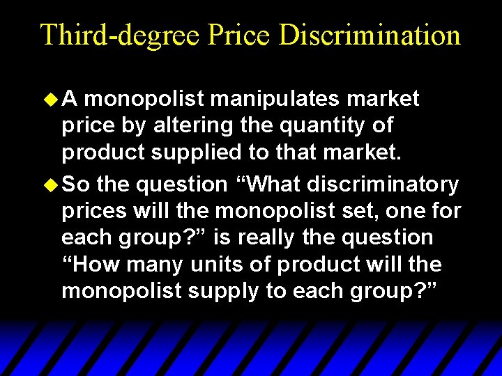 Third-degree Price Discrimination u. A monopolist manipulates market price by altering the quantity of
