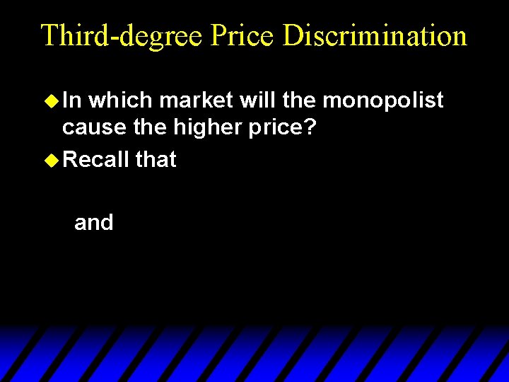 Third-degree Price Discrimination u In which market will the monopolist cause the higher price?