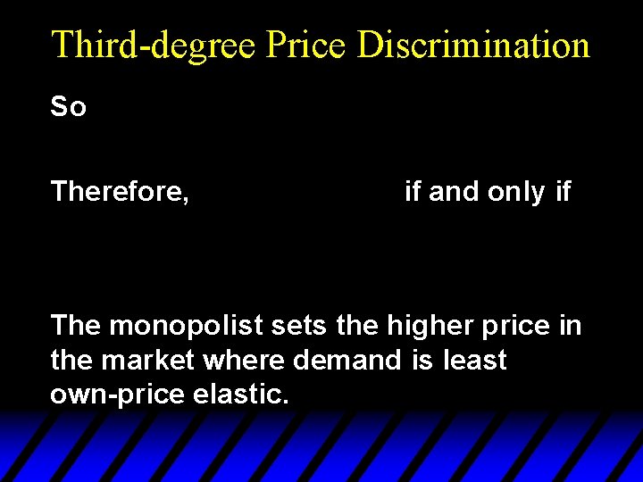 Third-degree Price Discrimination So Therefore, if and only if The monopolist sets the higher