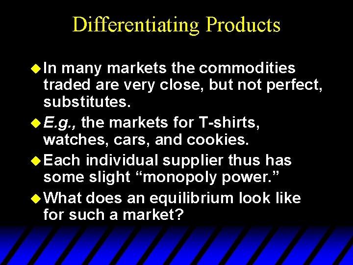 Differentiating Products u In many markets the commodities traded are very close, but not