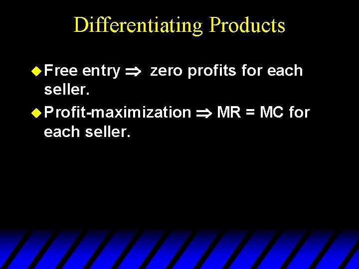 Differentiating Products entry zero profits for each seller. u Profit-maximization MR = MC for