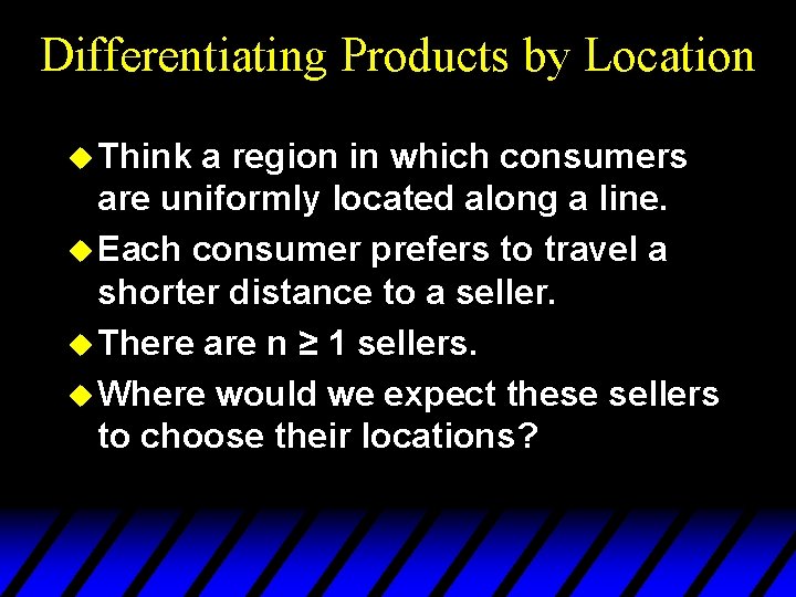 Differentiating Products by Location u Think a region in which consumers are uniformly located