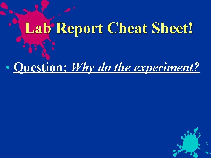 Lab Report Cheat Sheet! • Question: Why do the experiment? 