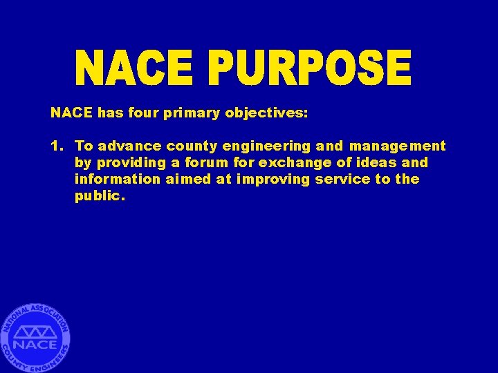 NACE has four primary objectives: 1. To advance county engineering and management by providing