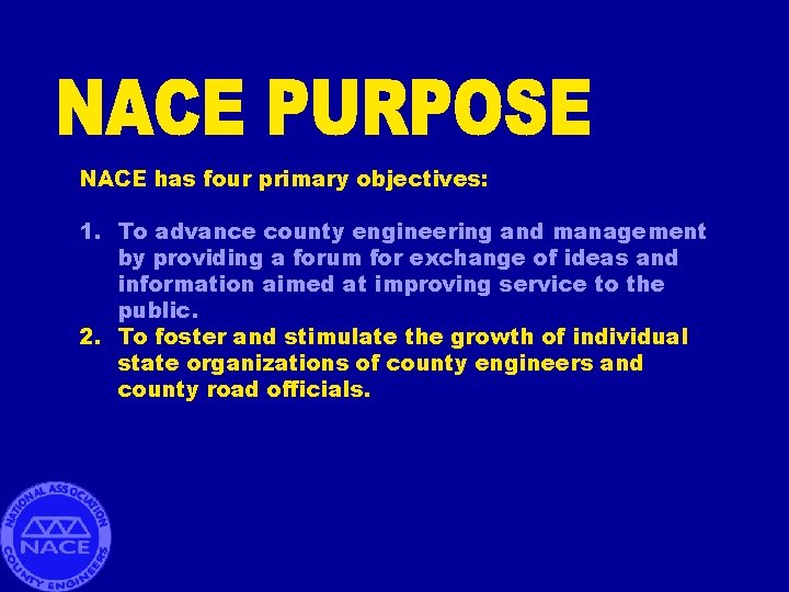 NACE has four primary objectives: 1. To advance county engineering and management by providing