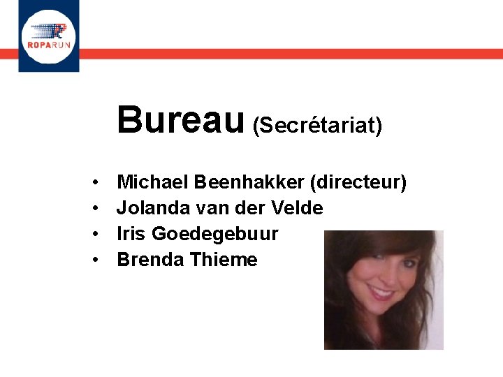 Bureau (Secrétariat) • • Michael Beenhakker (directeur) Jolanda van der Velde Iris Goedegebuur Brenda