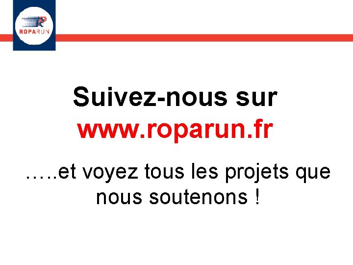 Suivez-nous sur www. roparun. fr …. . et voyez tous les projets que nous