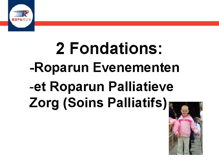 2 Fondations: -Roparun Evenementen -et Roparun Palliatieve Zorg (Soins Palliatifs) 