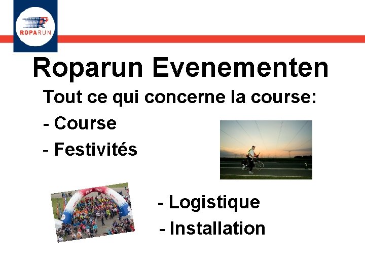 Roparun Evenementen Tout ce qui concerne la course: - Course - Festivités - Logistique