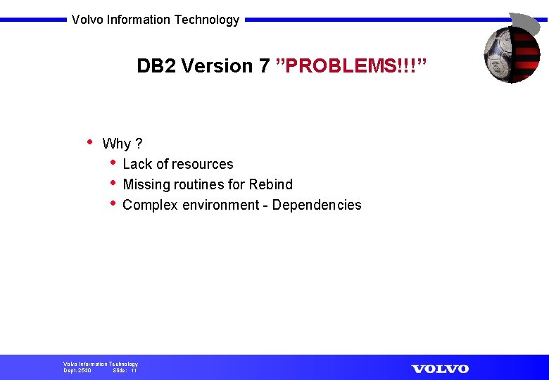 Volvo Information Technology DB 2 Version 7 ”PROBLEMS!!!” • Why ? • Lack of