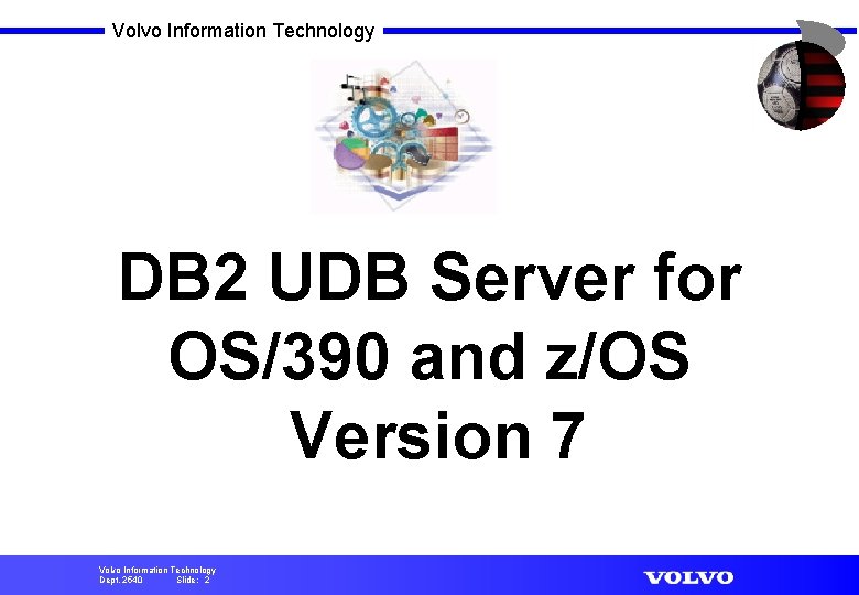 Volvo Information Technology DB 2 UDB Server for OS/390 and z/OS Version 7 Volvo
