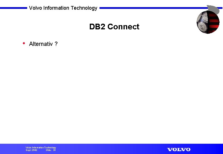 Volvo Information Technology DB 2 Connect • Alternativ ? Volvo Information Technology Dept. 2540