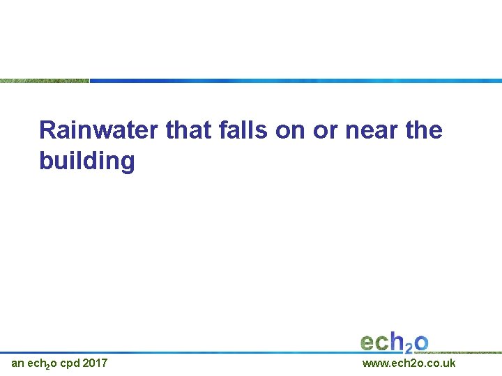 Rainwater that falls on or near the building an ech 2 o cpd 2017