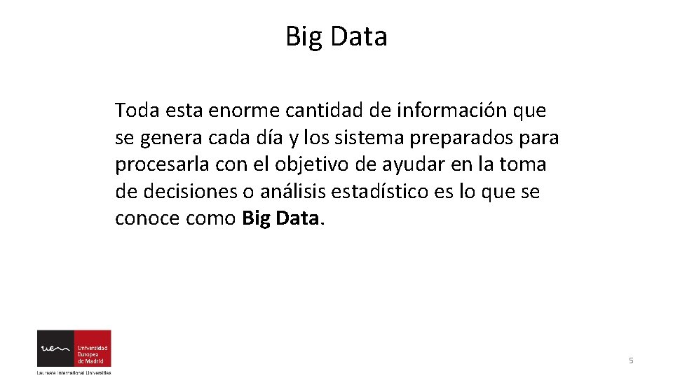 Big Data Toda esta enorme cantidad de información que se genera cada día y