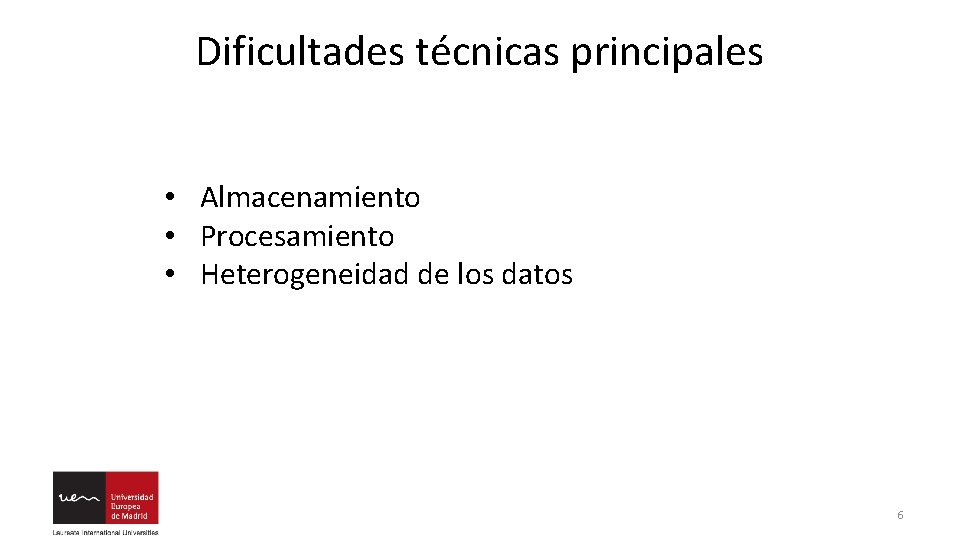 Dificultades técnicas principales • Almacenamiento • Procesamiento • Heterogeneidad de los datos 6 