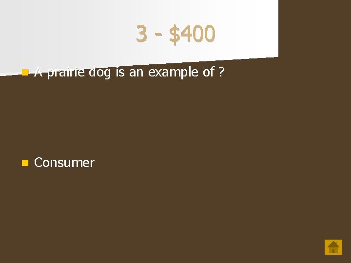 3 - $400 n A prairie dog is an example of ? n Consumer