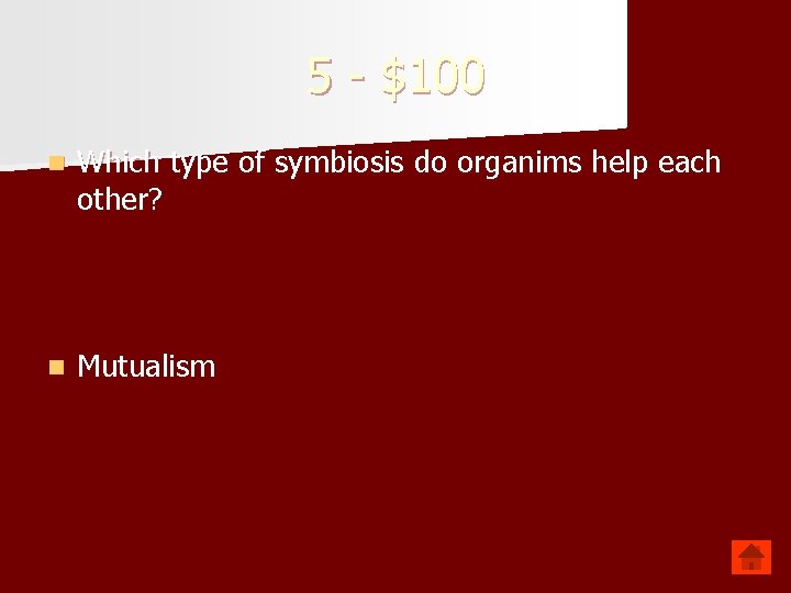 5 - $100 n Which type of symbiosis do organims help each other? n