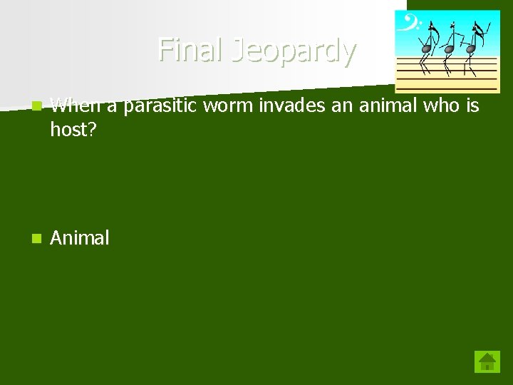 Final Jeopardy n When a parasitic worm invades an animal who is host? n