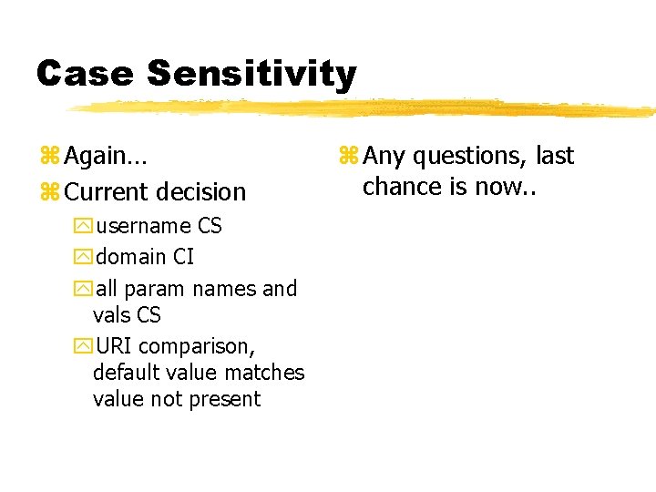 Case Sensitivity z Again… z Current decision yusername CS ydomain CI yall param names