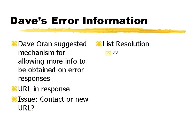 Dave’s Error Information z Dave Oran suggested mechanism for allowing more info to be