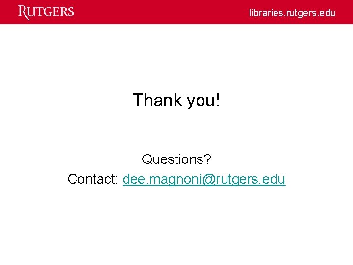 libraries. rutgers. edu Thank you! Questions? Contact: dee. magnoni@rutgers. edu 