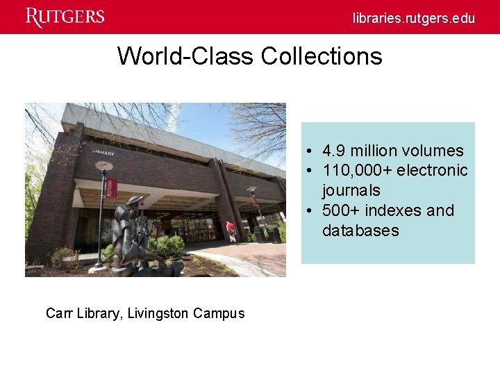 libraries. rutgers. edu World-Class Collections • 4. 9 million volumes • 110, 000+ electronic