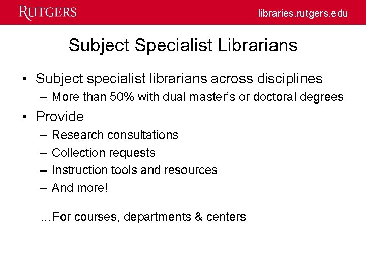 libraries. rutgers. edu Subject Specialist Librarians • Subject specialist librarians across disciplines – More