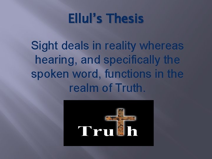 Ellul’s Thesis Sight deals in reality whereas hearing, and specifically the spoken word, functions